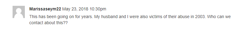 Marissaseym22 May 23, 2018 10:30pm This nas been going on tor years.My husband and I were also victims of their abuse in 2003. Who can wecontact about this??